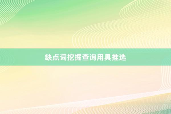 缺点词挖掘查询用具推选