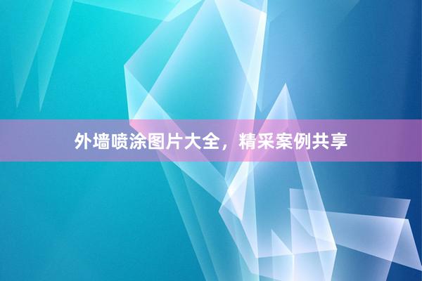 外墙喷涂图片大全，精采案例共享